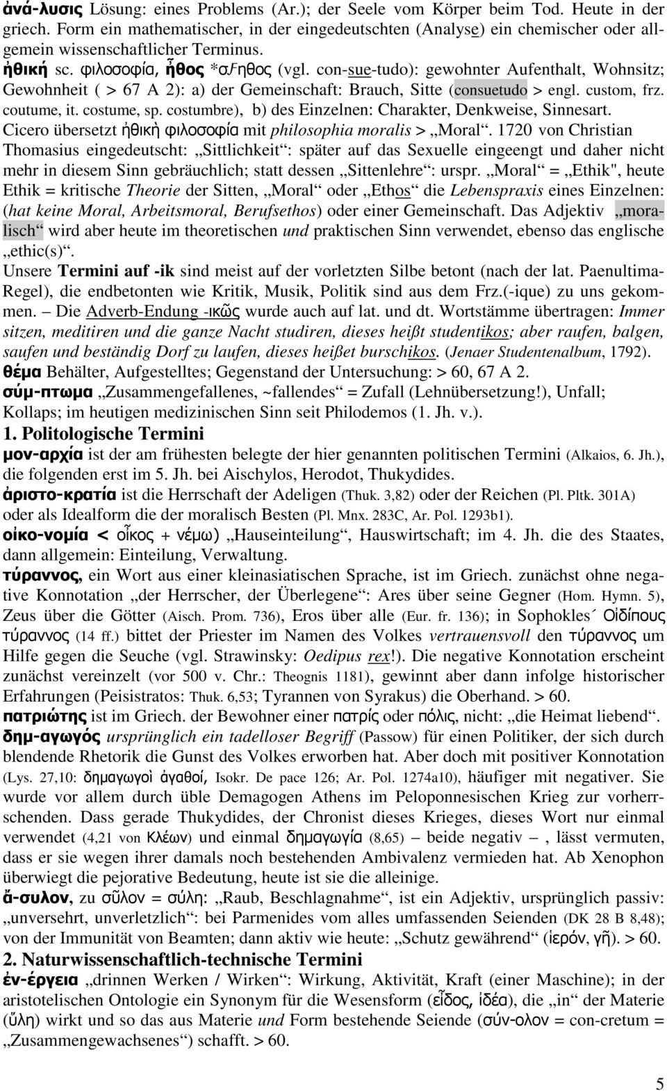 con-sue-tudo): gewohnter Aufenthalt, Wohnsitz; Gewohnheit ( > 67 A 2): a) der Gemeinschaft: Brauch, Sitte (consuetudo > engl. custom, frz. coutume, it. costume, sp.