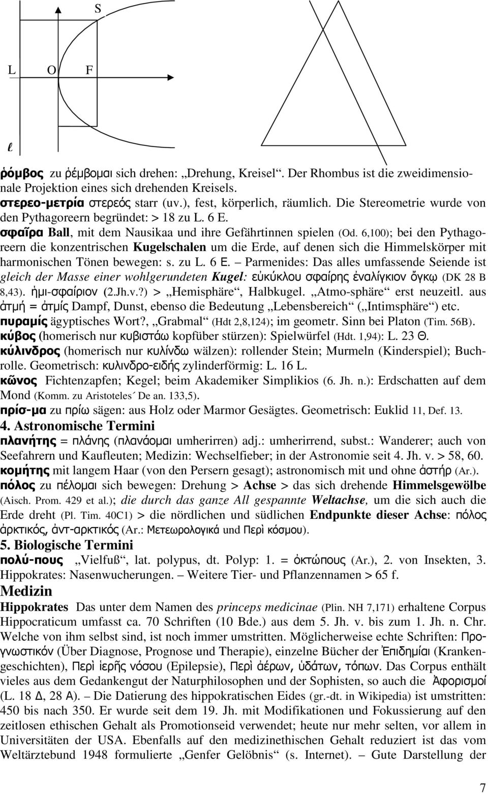 6,100); bei den Pythagoreern die konzentrischen Kugelschalen um die Erde, auf denen sich die Himmelskörper mit harmonischen Tönen bewegen: s. zu L. 6 E.