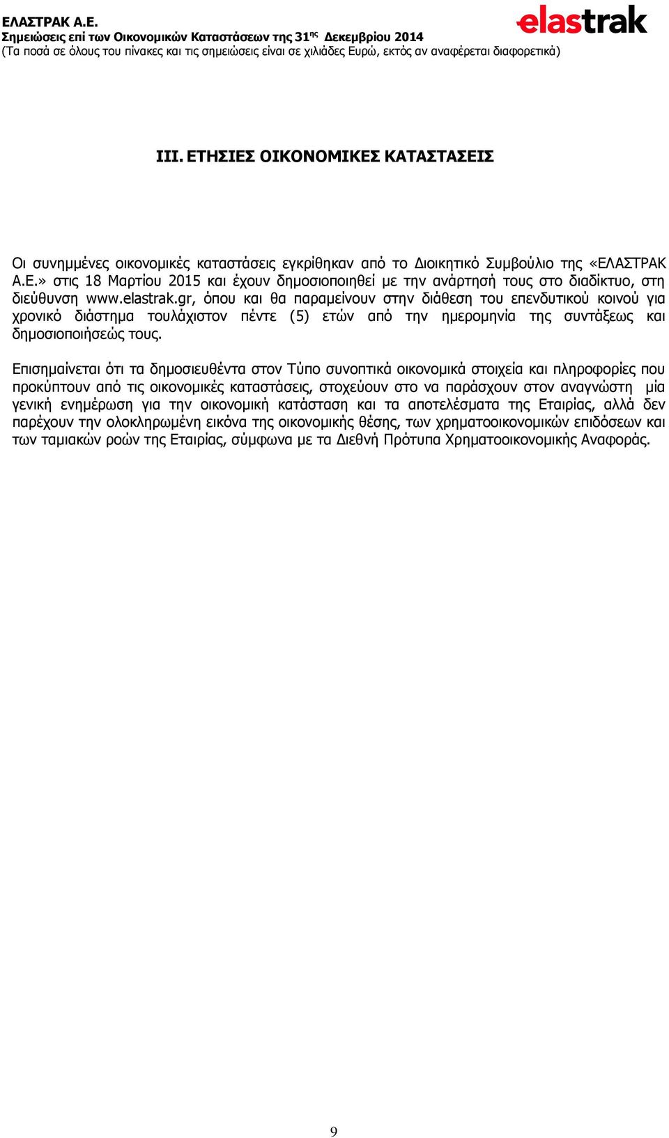 Επισημαίνεται ότι τα δημοσιευθέντα στον Τύπο συνοπτικά οικονομικά στοιχεία και πληροφορίες που προκύπτουν από τις οικονομικές καταστάσεις, στοχεύουν στο να παράσχουν στον αναγνώστη μία γενική