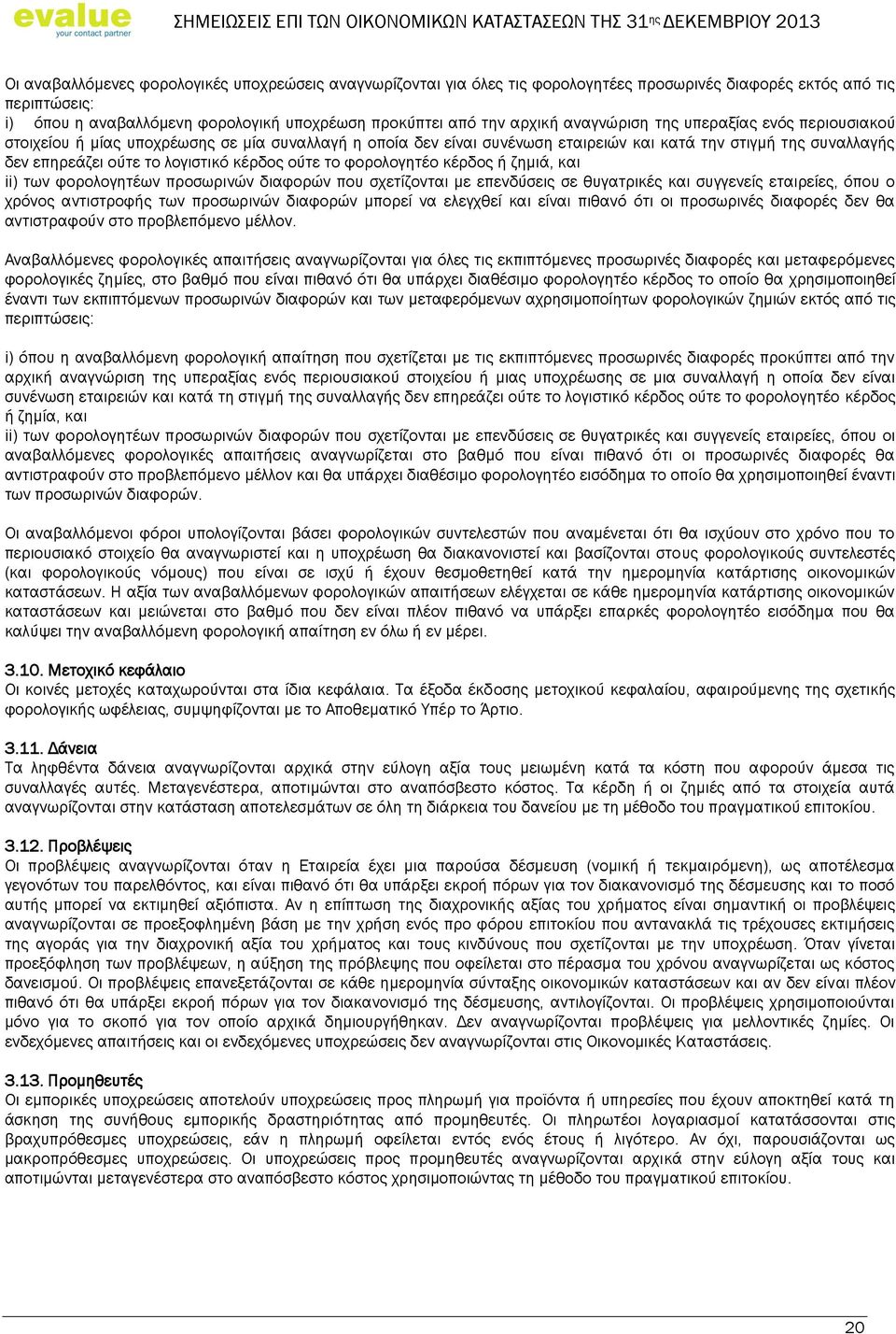 ούτε το φορολογητέο κέρδος ή ζημιά, και ii) των φορολογητέων προσωρινών διαφορών που σχετίζονται με επενδύσεις σε θυγατρικές και συγγενείς εταιρείες, όπου ο χρόνος αντιστροφής των προσωρινών διαφορών