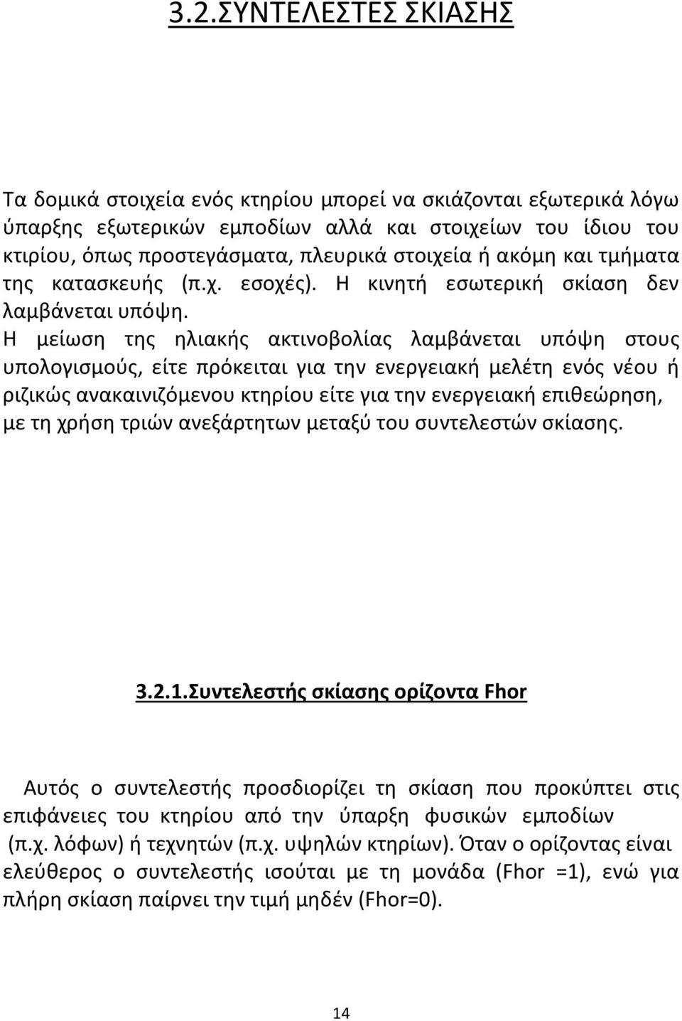 Η μείωση της ηλιακής ακτινοβολίας λαμβάνεται υπόψη στους υπολογισμούς, είτε πρόκειται για την ενεργειακή μελέτη ενός νέου ή ριζικώς ανακαινιζόμενου κτηρίου είτε για την ενεργειακή επιθεώρηση, με τη