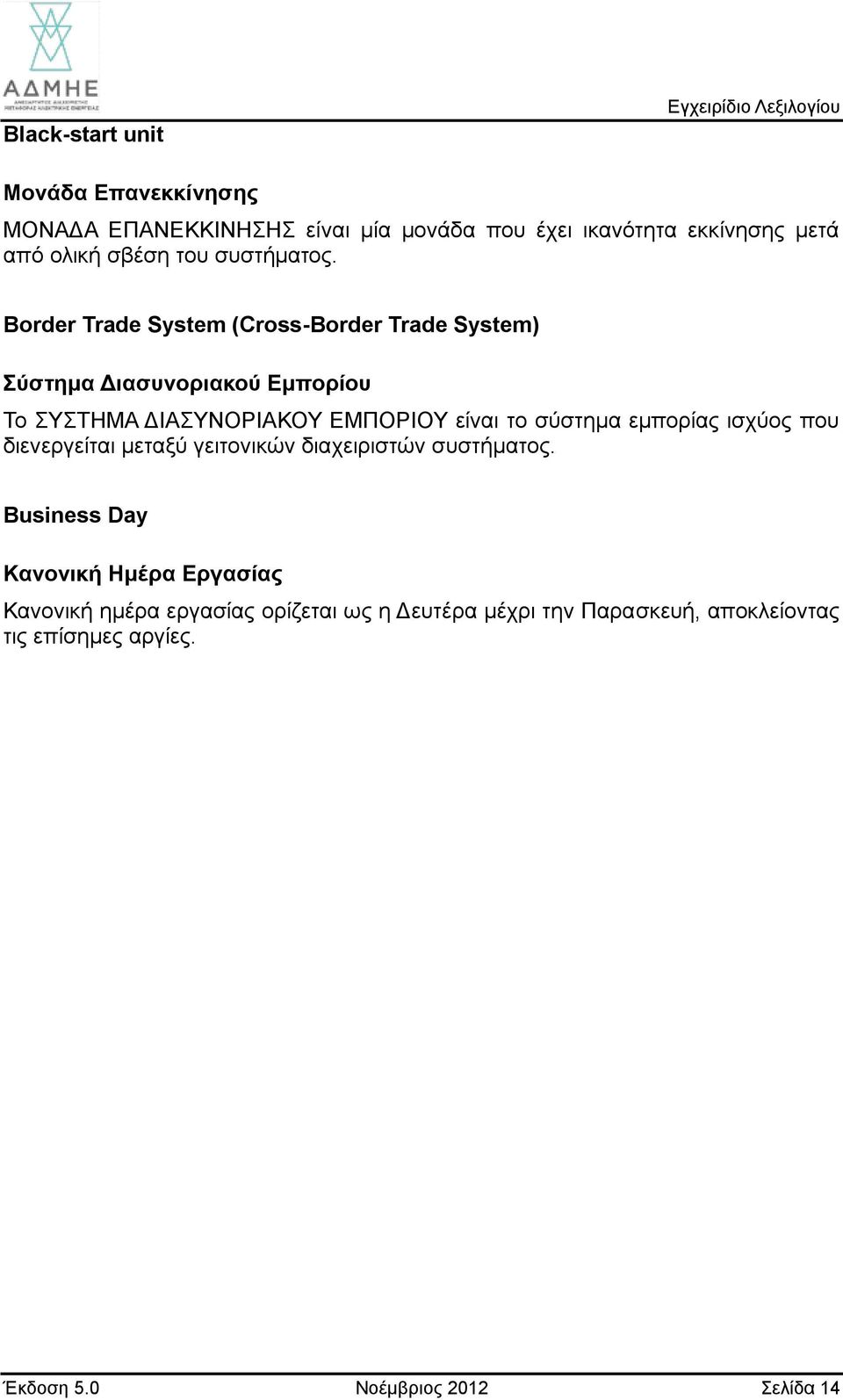 Border Trade System (Cross-Border Trade System) Σύστημα Διασυνοριακού Εμπορίου Το ΣΥΣΤΗΜΑ ΔΙΑΣΥΝΟΡΙΑΚΟΥ ΕΜΠΟΡΙΟΥ είναι το σύστημα
