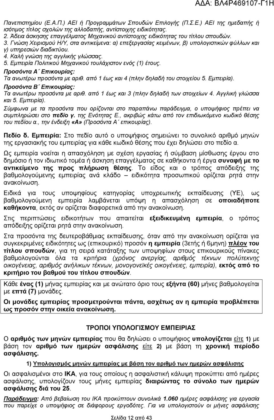 4. Καλή γνώση της αγγλικής γλώσσας. 5. Εμπειρία Πολιτικού Μηχανικού τουλάχιστον ενός (1) έτους. Προσόντα Α Επικουρίας: Τα ανωτέρω προσόντα με αριθ. από 1 έως και 4 (πλην δηλαδή του στοιχείου 5.