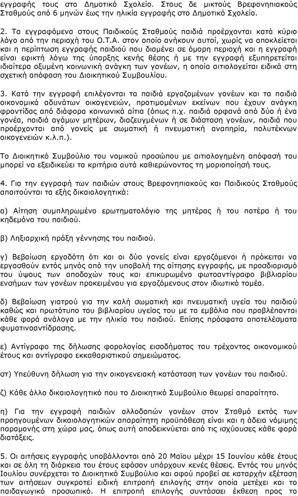 στον οποίο ανήκουν αυτοί, χωρίς να αποκλείεται και η περίπτωση εγγραφής παιδιού που διαµένει σε όµορη περιοχή και η εγγραφή είναι εφικτή λόγω της ύπαρξης κενής θέσης ή µε την εγγραφή εξυπηρετείται