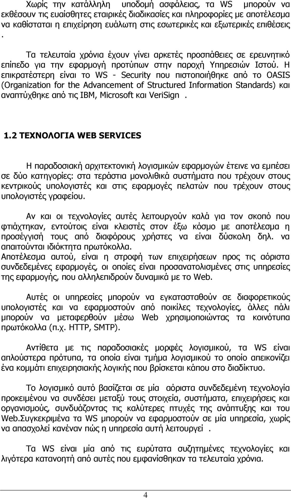 Η επικρατέστερη είναι το WS - Security που πιστοποιήθηκε από το OASIS (Organization for the Advancement of Structured Information Standards) και αναπτύχθηκε από τις IBM, Microsoft και VeriSign. 1.