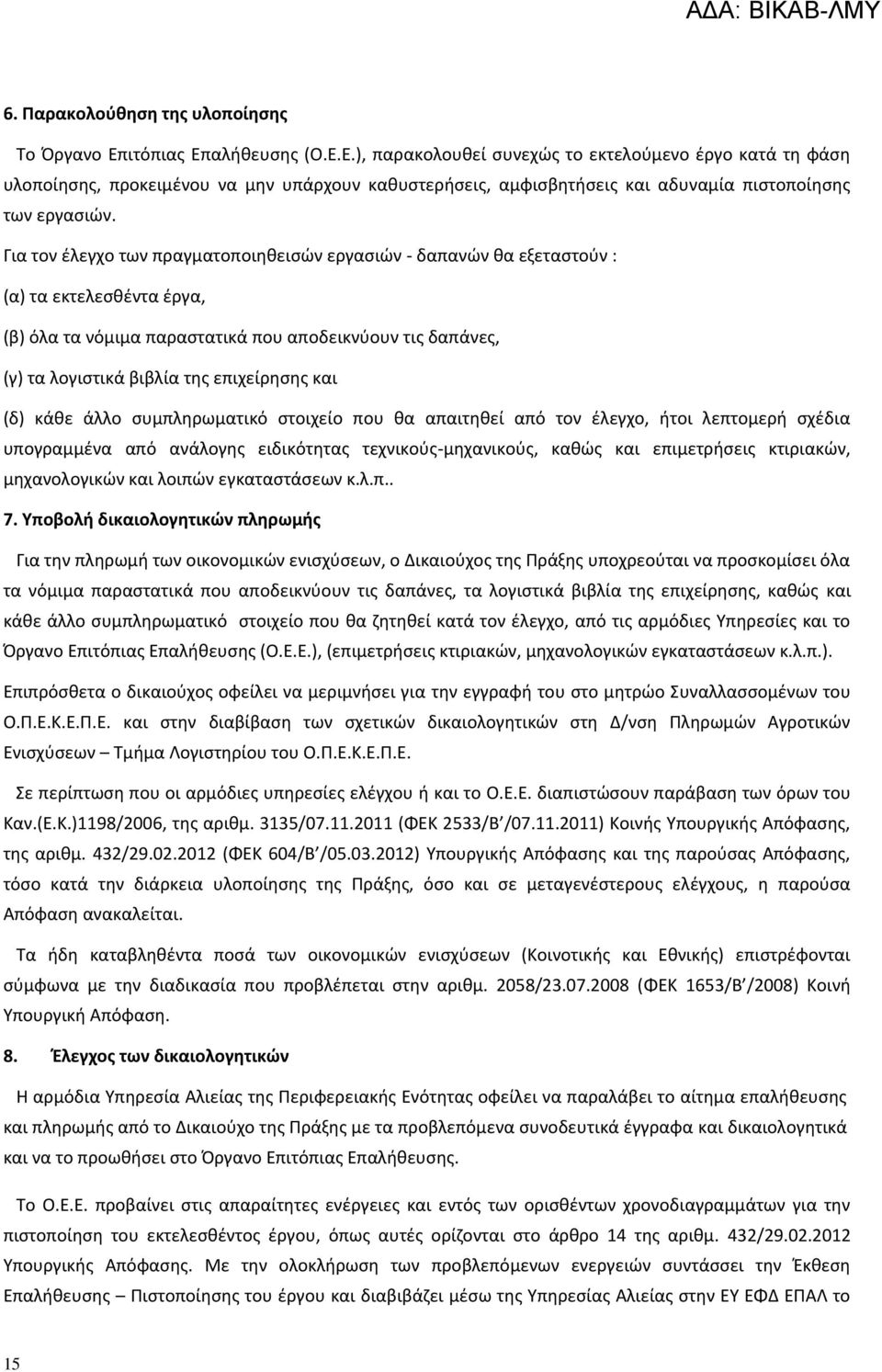 Για τον έλεγχο των πραγματοποιηθεισών εργασιών - δαπανών θα εξεταστούν : (α) τα εκτελεσθέντα έργα, (β) όλα τα νόμιμα παραστατικά που αποδεικνύουν τις δαπάνες, (γ) τα λογιστικά βιβλία της επιχείρησης