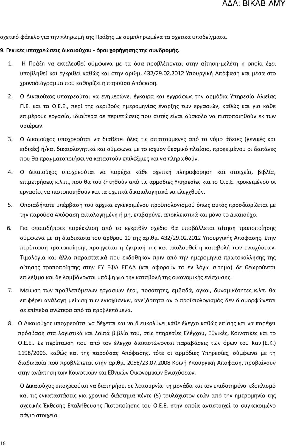 2012 Υπουργική Απόφαση και μέσα στο χρονοδιάγραμμα που καθορίζει η παρούσα Απόφαση. 2. Ο Δικαιούχος υποχρεούται να ενημερώνει έγκαιρα και εγγράφως την αρμόδια Υπηρεσία Αλιείας Π.Ε.