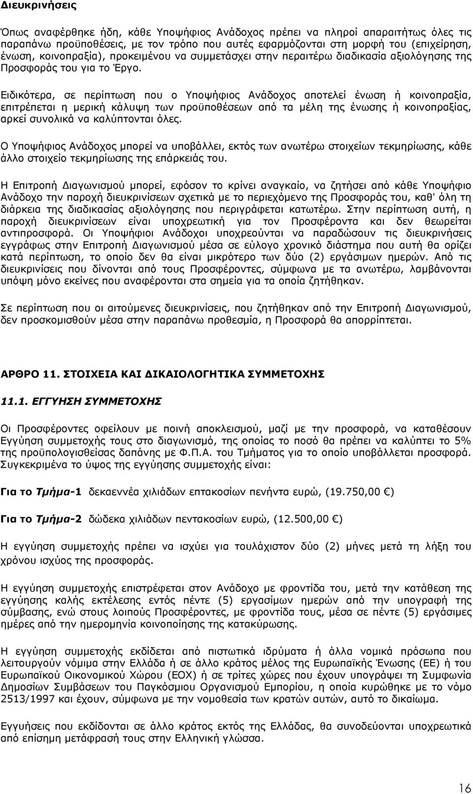 Ειδικότερα, σε περίπτωση που ο Υποψήφιος Ανάδοχος αποτελεί ένωση ή κοινοπραξία, επιτρέπεται η μερική κάλυψη των προϋποθέσεων από τα μέλη της ένωσης ή κοινοπραξίας, αρκεί συνολικά να καλύπτονται όλες.