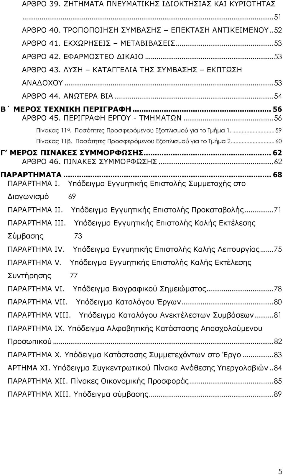 Ποσότητες Προσφερόµενου Εξοπλισµού για το Τμήμα 1....59 Πίνακας 11β. Ποσότητες Προσφερόµενου Εξοπλισµού για το Τμήμα 2...60 Γ ΜΕΡΟΣ ΠΙΝΑΚΕΣ ΣΥΜΜΟΡΦΩΣΗΣ... 62 ΑΡΘΡΟ 46. ΠΙΝΑΚΕΣ ΣΥΜΜΟΡΦΩΣΗΣ...62 ΠΑΡΑΡΤΗΜΑΤΑ.
