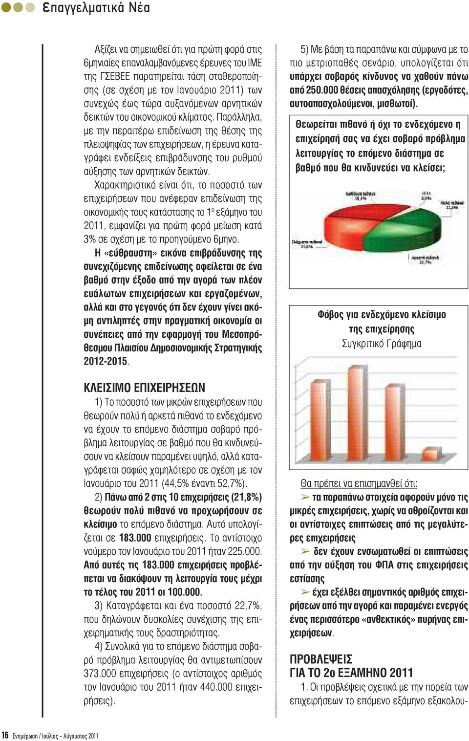 Παράλληλα, µε την περαιτέρω επιδείνωση της θέσης της πλειοψηφίας των επιχειρήσεων, η έρευνα καταγράφει ενδείξεις επιβράδυνσης του ρυθµού αύξησης των αρνητικών δεικτών.