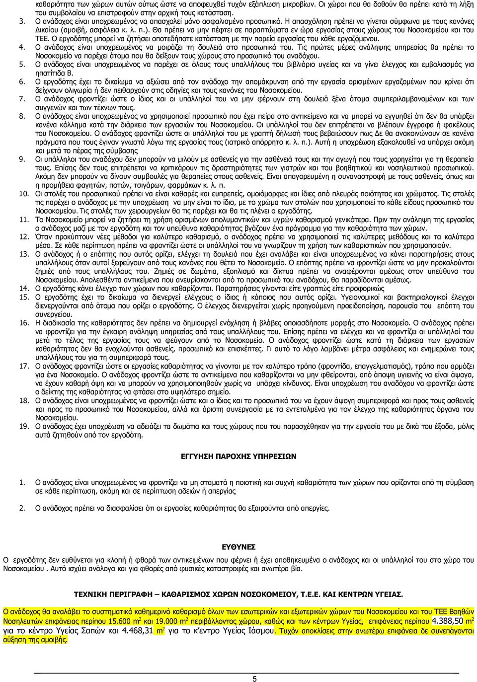 Θα πρέπει να μην πέφτει σε παραπτώματα εν ώρα εργασίας στους χώρους του Νοσοκομείου και του ΤΕΕ. Ο εργοδότης μπορεί να ζητήσει οποτεδήποτε κατάσταση με την πορεία εργασίας του κάθε εργαζόμενου. 4.