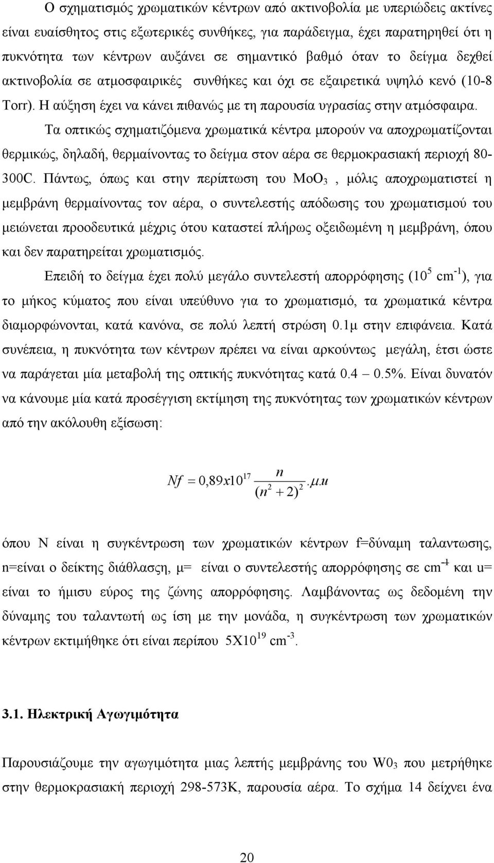 Τα οπτικώς σχηματιζόμενα χρωματικά κέντρα μπορούν να αποχρωματίζονται θερμικώς, δηλαδή, θερμαίνοντας το δείγμα στον αέρα σε θερμοκρασιακή περιοχή 80-300C.