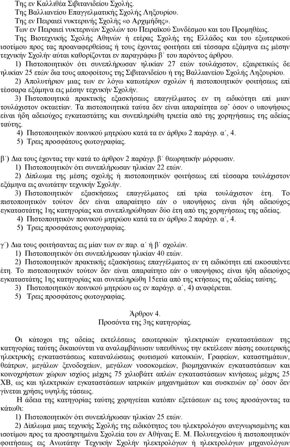 Της Βιοτεχνικής Σχολής Αθηνών ή ετέρας Σχολής της Ελλάδος και του εξωτερικού ισοτίμου προς τας προαναφερθείσας ή τους έχοντας φοιτήσει επί τέσσαρα εξάμηνα εις μέσην τεχνικήν Σχολήν αύται καθορίζονται