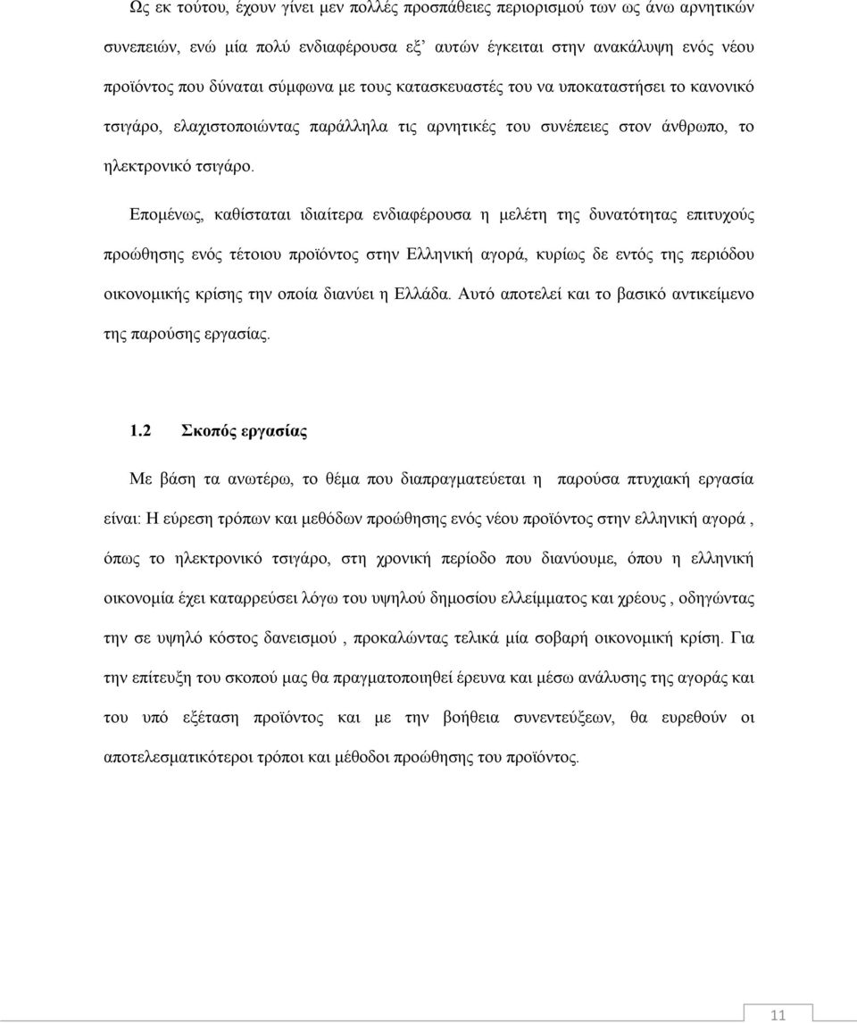 Επομένως, καθίσταται ιδιαίτερα ενδιαφέρουσα η μελέτη της δυνατότητας επιτυχούς προώθησης ενός τέτοιου προϊόντος στην Ελληνική αγορά, κυρίως δε εντός της περιόδου οικονομικής κρίσης την οποία διανύει