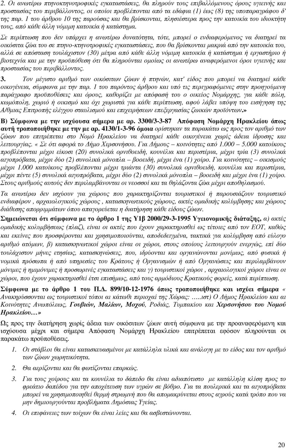 Σε περίπτωση που δεν υπάρχει η ανωτέρω δυνατότητα, τότε, µπορεί ο ενδιαφερόµενος να διατηρεί τα οικόσιτα ζώα του σε πτηνο-κτηνοτροφικές εγκαταστάσεις, που θα βρίσκονται µακριά από την κατοικία του,