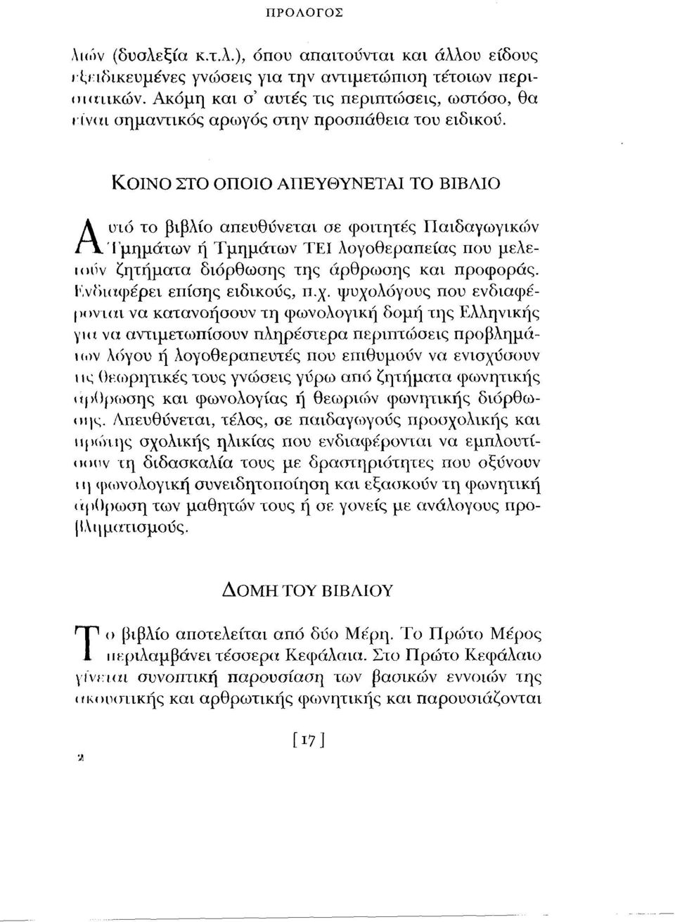 ΚΟΙΝΟ ΣΤΟ ΟΠΟΙΟ ΑΠΕΥΘΥΝΕΤΑΙ ΤΟ ΒΙΒΛΙΟ Αυτό το βιβλίο απευθύνεται σε φοιτητές IΙαιδσγωγικών Τμημάτων ή Τμημάτων ΤΕΙ λογοθεραπείας που μελειοόν ζητήματα διόρθωσης της άρθρωσης και προφοράς.