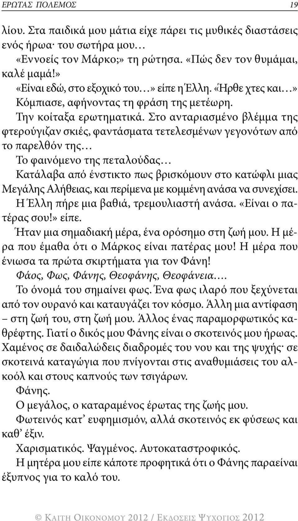 στο ανταριασμένο βλέμμα της φτερούγιζαν σκιές, φαντάσματα τετελεσμένων γεγονότων από το παρελθόν της το φαινόμενο της πεταλούδας Κατάλαβα από ένστικτο πως βρισκόμουν στο κατώφλι μιας μεγάλης