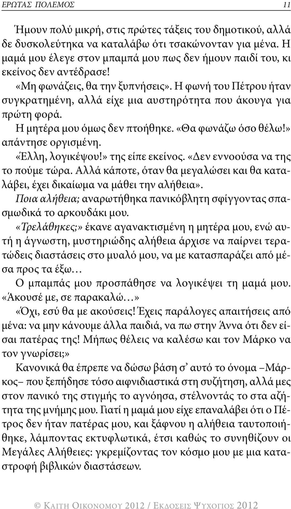 η φωνή του Πέτρου ήταν συγκρατημένη, αλλά είχε μια αυστηρότητα που άκουγα για πρώτη φορά. η μητέρα μου όμως δεν πτοήθηκε. «θα φωνάζω όσο θέλω!» απάντησε οργισμένη. «Έλλη, λογικέψου!» της είπε εκείνος.