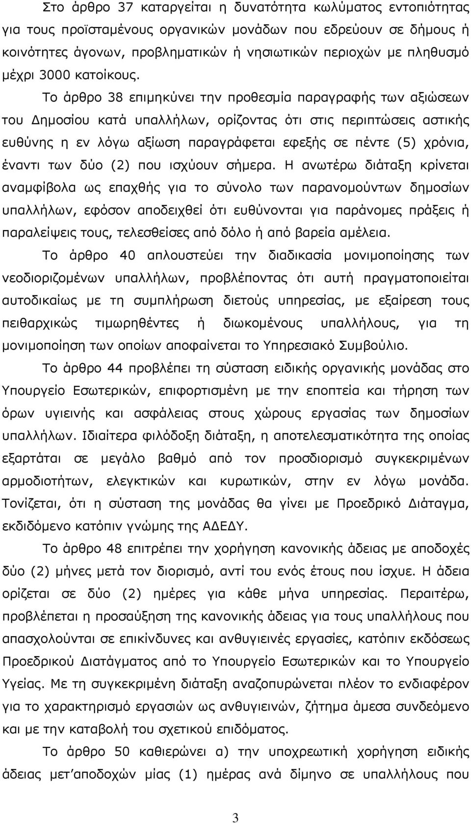 Το άρθρο 38 επιμηκύνει την προθεσμία παραγραφής των αξιώσεων του Δημοσίου κατά υπαλλήλων, ορίζοντας ότι στις περιπτώσεις αστικής ευθύνης η εν λόγω αξίωση παραγράφεται εφεξής σε πέντε (5) χρόνια,