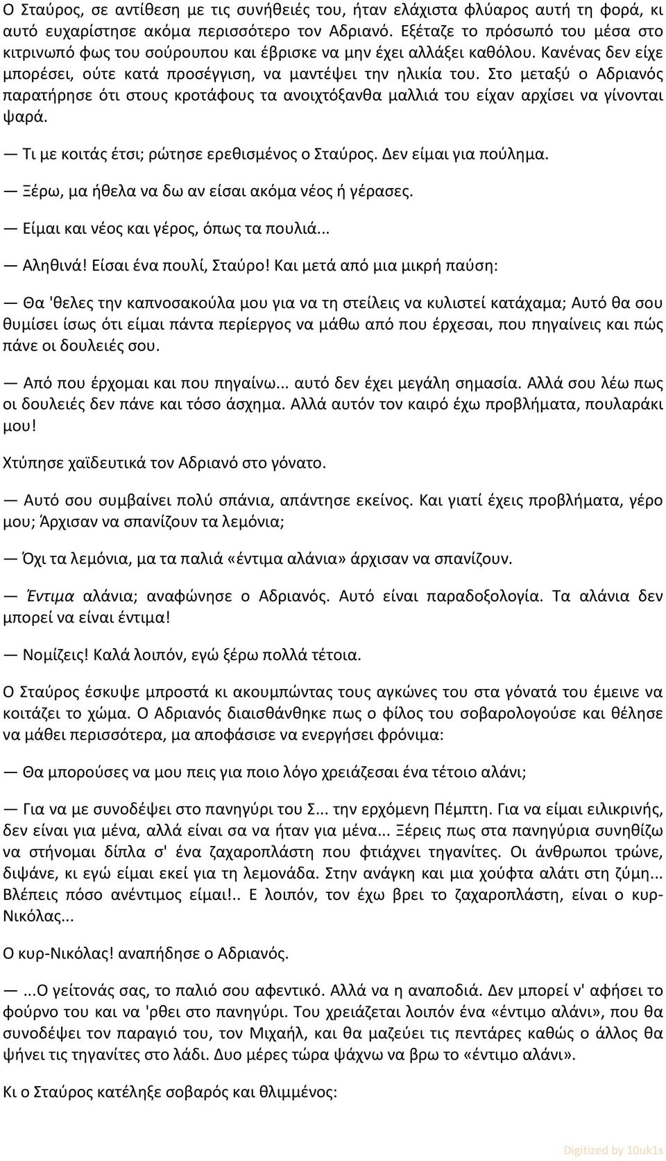 Στο μεταξύ ο Αδριανός παρατήρησε ότι στους κροτάφους τα ανοιχτόξανθα μαλλιά του είχαν αρχίσει να γίνονται ψαρά. Τι με κοιτάς έτσι; ρώτησε ερεθισμένος ο Σταύρος. Δεν είμαι για πούλημα.