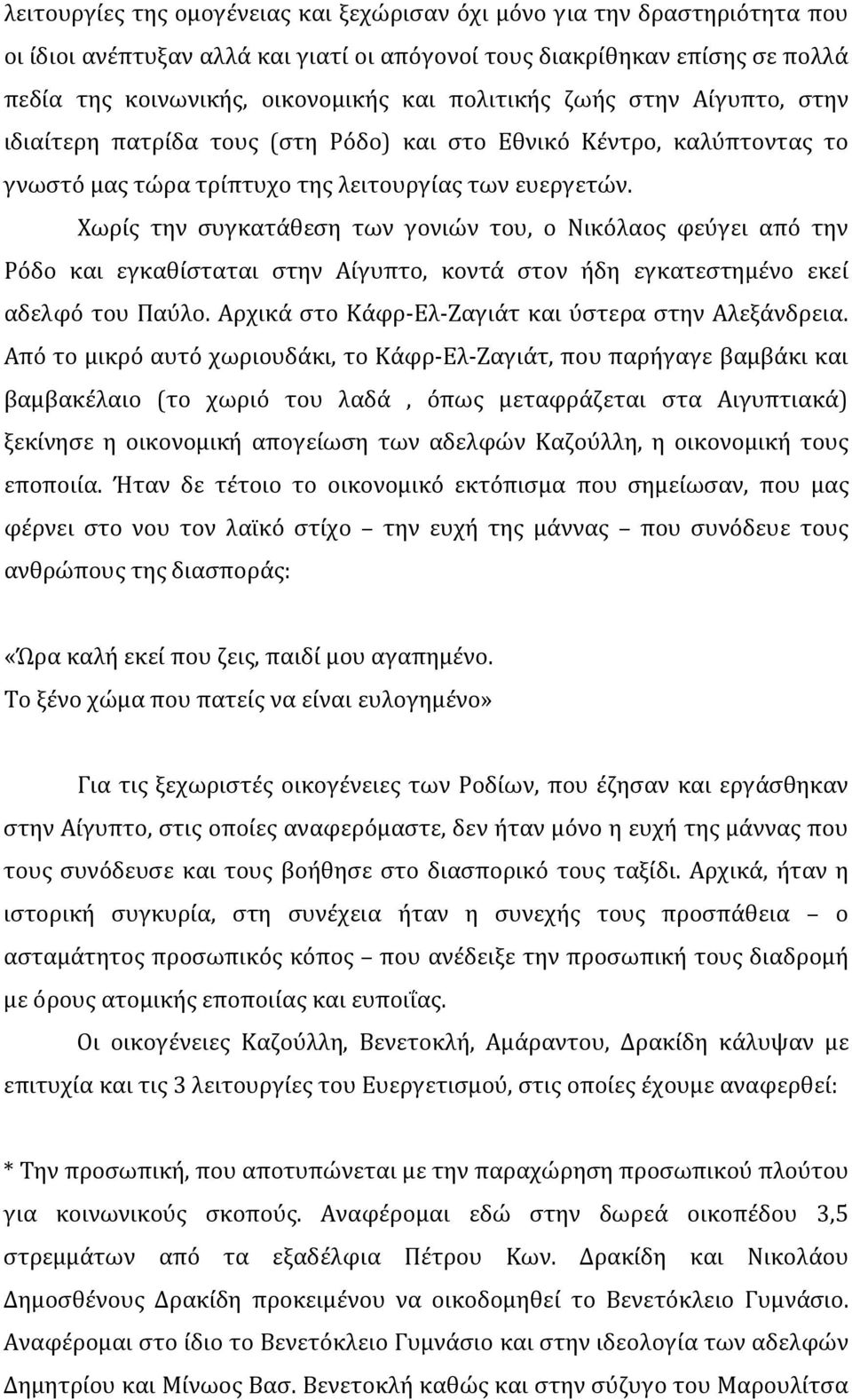 Χωρίς την συγκατάθεση των γονιών του, ο Νικόλαος φεύγει από την Ρόδο και εγκαθίσταται στην Αίγυπτο, κοντά στον ήδη εγκατεστημένο εκεί αδελφό του Παύλο.