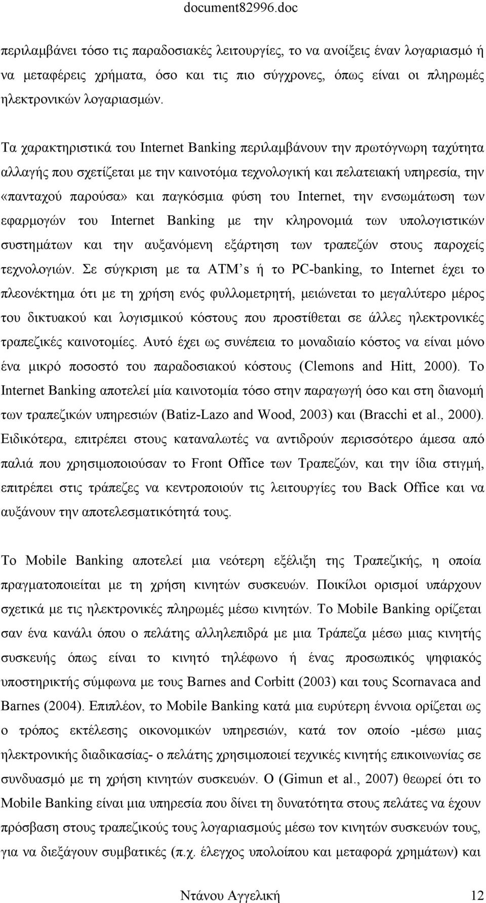 Internet, την ενσωμάτωση των εφαρμογών του Internet Banking με την κληρονομιά των υπολογιστικών συστημάτων και την αυξανόμενη εξάρτηση των τραπεζών στους παροχείς τεχνολογιών.