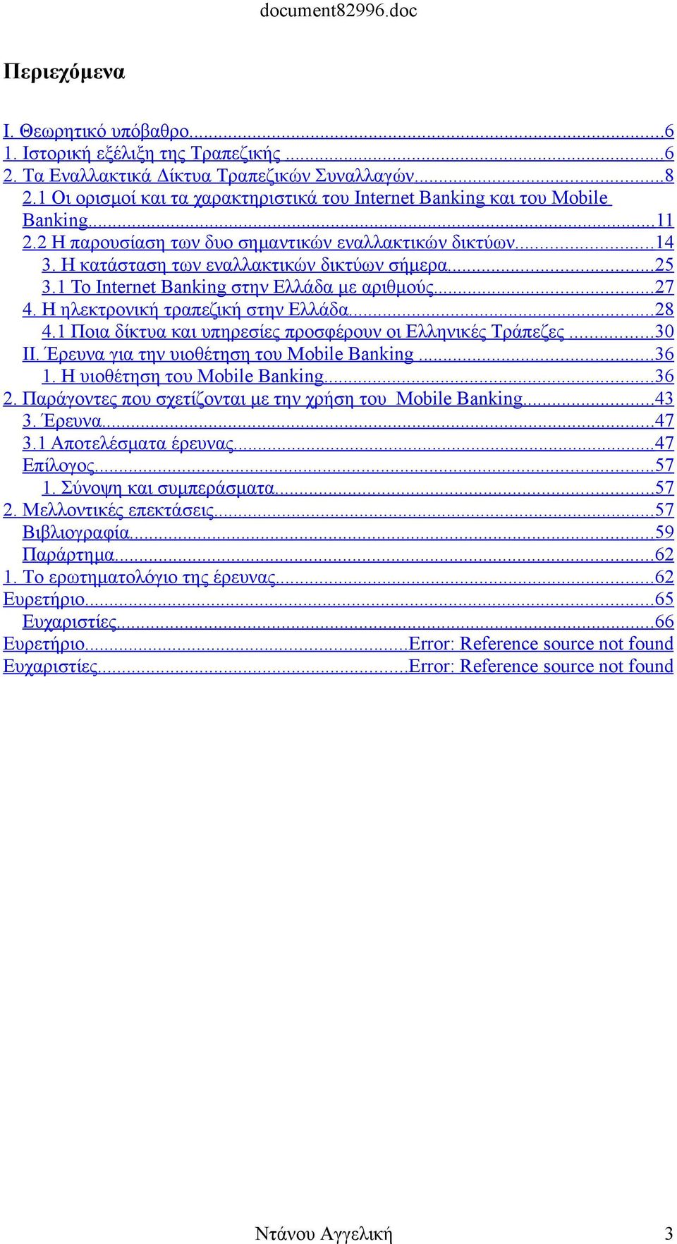 .. 25 3.1 Το Internet Banking στην Ελλάδα με αριθμούς.... 27 4. Η ηλεκτρονική τραπεζική στην Ελλάδα... 28 4.1 Ποια δίκτυα και υπηρεσίες προσφέρουν οι Ελληνικές Τράπεζες... 30 II.