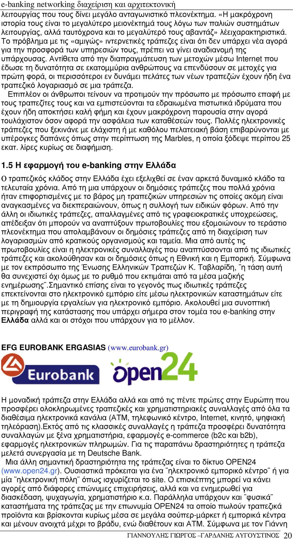 Το πρόβληµα µε τις «αµιγώς» ιντερνετικές τράπεζες είναι ότι δεν υπάρχει νέα αγορά για την προσφορά των υπηρεσιών τους, πρέπει να γίνει αναδιανοµή της υπάρχουσας.