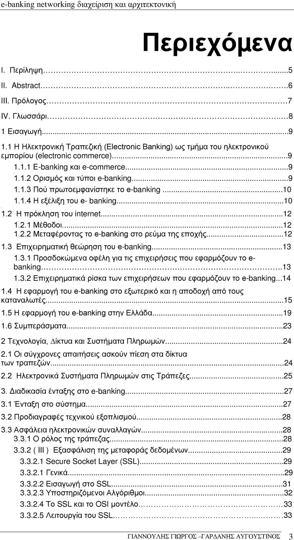 ..10 1.1.4 Η εξέλιξη του e- banking...10. 1.2 Η πρόκληση του internet...12 1.2.1 Μέθοδοι...12 1.2.2 Μεταφέροντας το e-banking στο ρεύµα της εποχής...12 1.3 Επιχειρηµατική θεώρηση του e-banking...13 1.