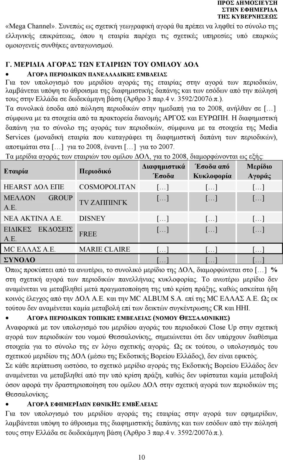 ΜΕΡΙΔΙΑ ΑΓΟΡΑΣ ΤΩΝ ΕΤΑΙΡΙΩΝ ΤΟΥ ΟΜΙΛΟΥ ΔΟΛ ΑΓΟΡΑ ΠΕΡΙΟΔΙΚΩΝ ΠΑΝΕΛΛΑΔΙΚΗΣ ΕΜΒΛΕΙΑΣ Για τον υπολογισμό του μεριδίου αγοράς της εταιρίας στην αγορά των περιοδικών, λαμβάνεται υπόψη το άθροισμα της