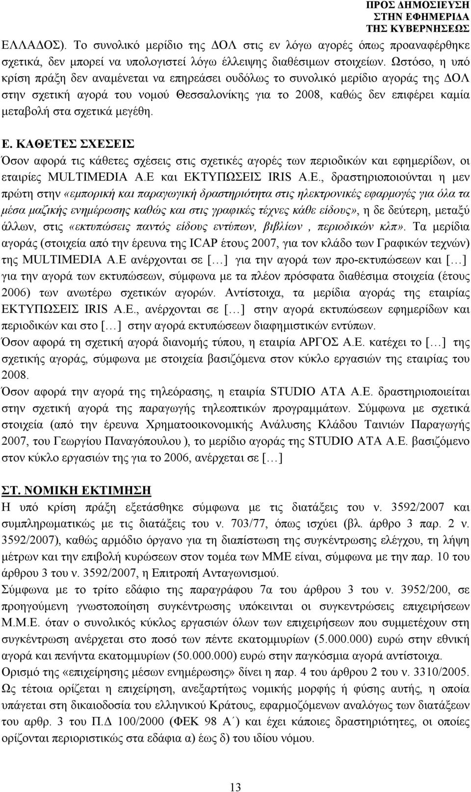 μεγέθη. Ε. ΚΑΘΕΤΕΣ ΣΧΕΣΕΙΣ Όσον αφορά τις κάθετες σχέσεις στις σχετικές αγορές των περιοδικών και εφημερίδων, οι εταιρίες MULTIMED