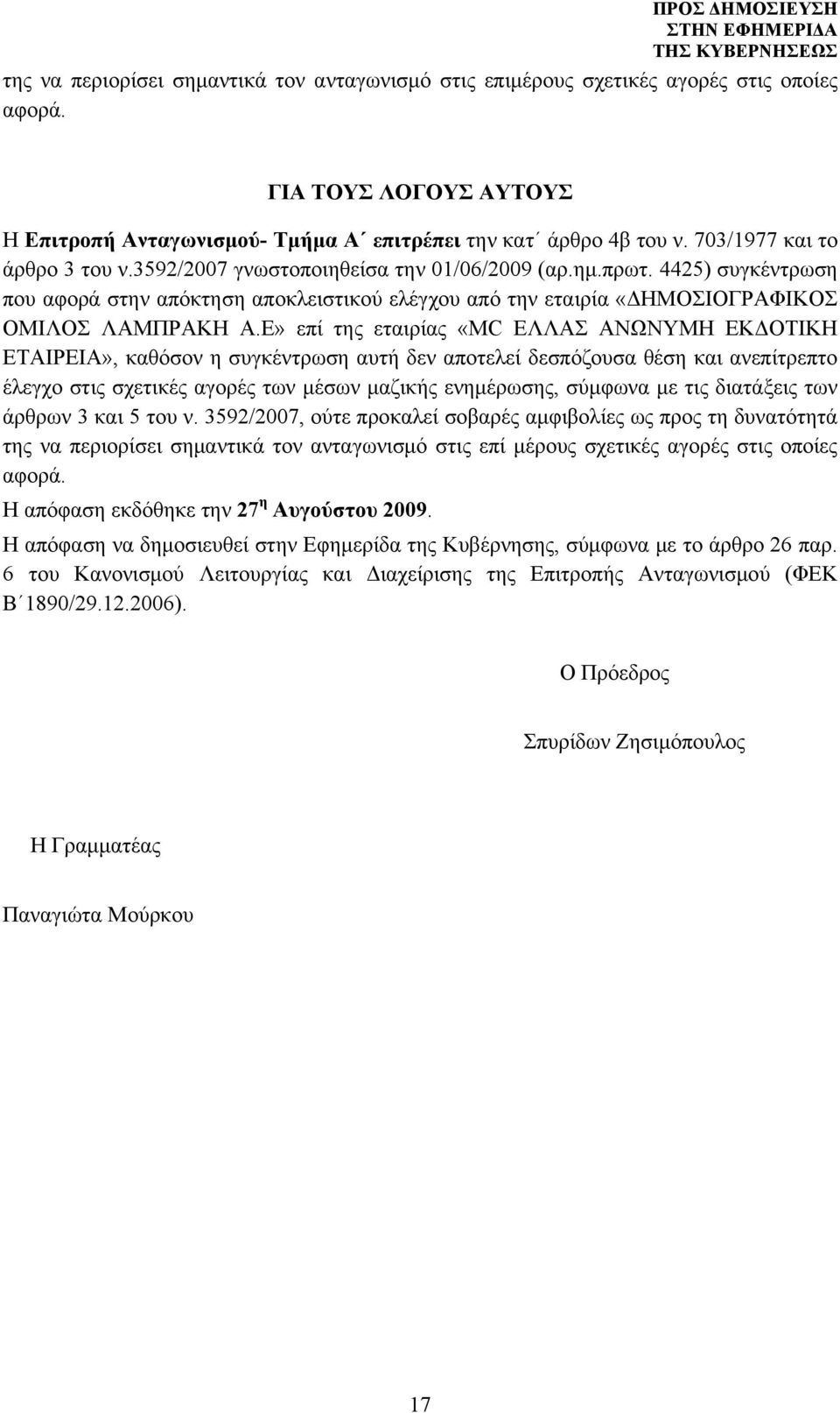 Ε» επί της εταιρίας «MC ΕΛΛΑΣ ΑΝΩΝΥΜΗ ΕΚΔΟΤΙΚΗ ΕΤΑΙΡΕΙΑ», καθόσον η συγκέντρωση αυτή δεν αποτελεί δεσπόζουσα θέση και ανεπίτρεπτο έλεγχο στις σχετικές αγορές των μέσων μαζικής ενημέρωσης, σύμφωνα με