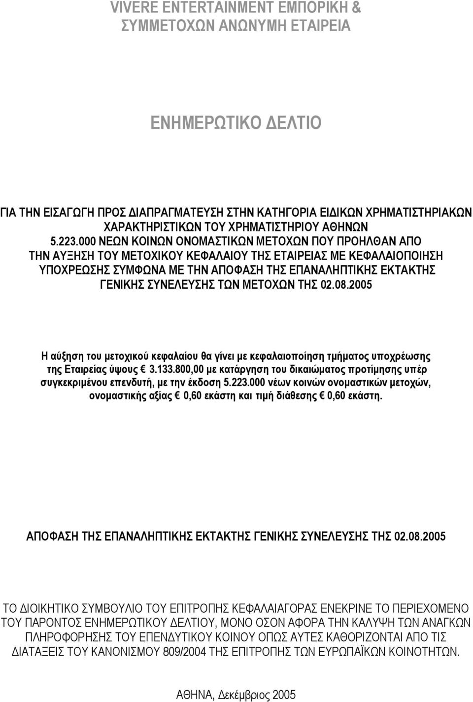 ΤΩΝ ΜΕΤΟΧΩΝ ΤΗΣ 02.08.2005 Η αύξηση του µετοχικού κεφαλαίου θα γίνει µε κεφαλαιοποίηση τµήµατος υποχρέωσης της Εταιρείας ύψους 3.133.