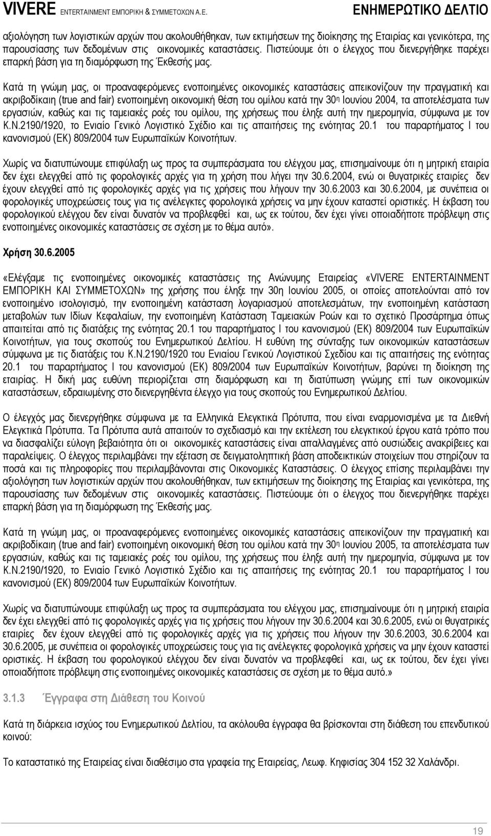 Κατά τη γνώµη µας, οι προαναφερόµενες ενοποιηµένες οικονοµικές καταστάσεις απεικονίζουν την πραγµατική και ακριβοδίκαιη (true and fair) ενοποιηµένη οικονοµική θέση του οµίλου κατά την 30 η Ιουνίου