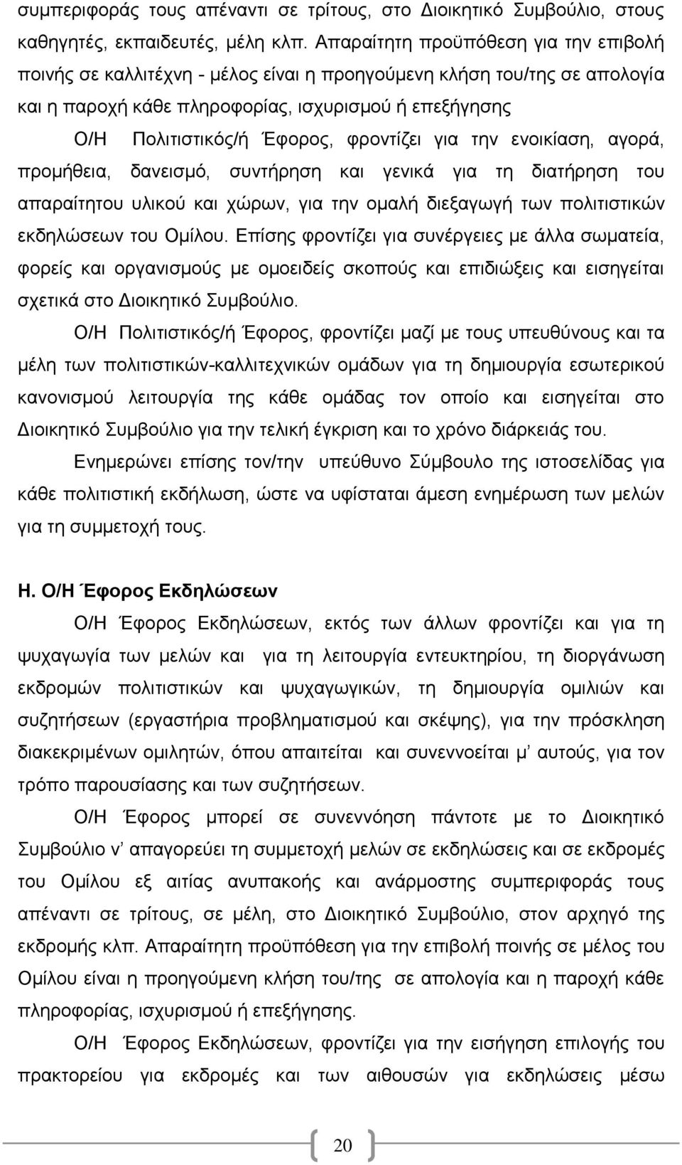 φροντίζει για την ενοικίαση, αγορά, προμήθεια, δανεισμό, συντήρηση και γενικά για τη διατήρηση του απαραίτητου υλικού και χώρων, για την ομαλή διεξαγωγή των πολιτιστικών εκδηλώσεων του Ομίλου.