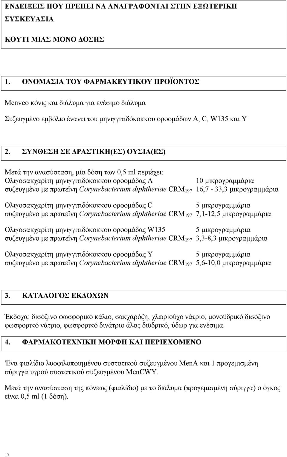 ΣΥΝΘΕΣΗ ΣΕ ΔΡΑΣΤΙΚΗ(ΕΣ) ΟΥΣΙΑ(ΕΣ) Μετά την ανασύσταση, μία δόση των 0,5 ml περιέχει: Ολιγοσακχαρίτη μηνιγγιτιδόκοκκου οροομάδας Α 10 μικρογραμμάρια συζευγμένο με πρωτεîνη Corynebacterium diphtheriae