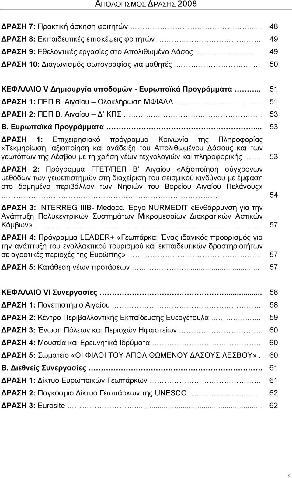 . 51 ΔΡΑΣΗ 1: ΠΕΠ Β. Αιγαίου Ολοκλήρωση ΜΦΙΑΔΛ.. 51 ΔΡΑΣΗ 2: ΠΕΠ Β. Αιγαίου Δ ΚΠΣ.. 53 Β. Ευρωπαϊκά Προγράμματα.