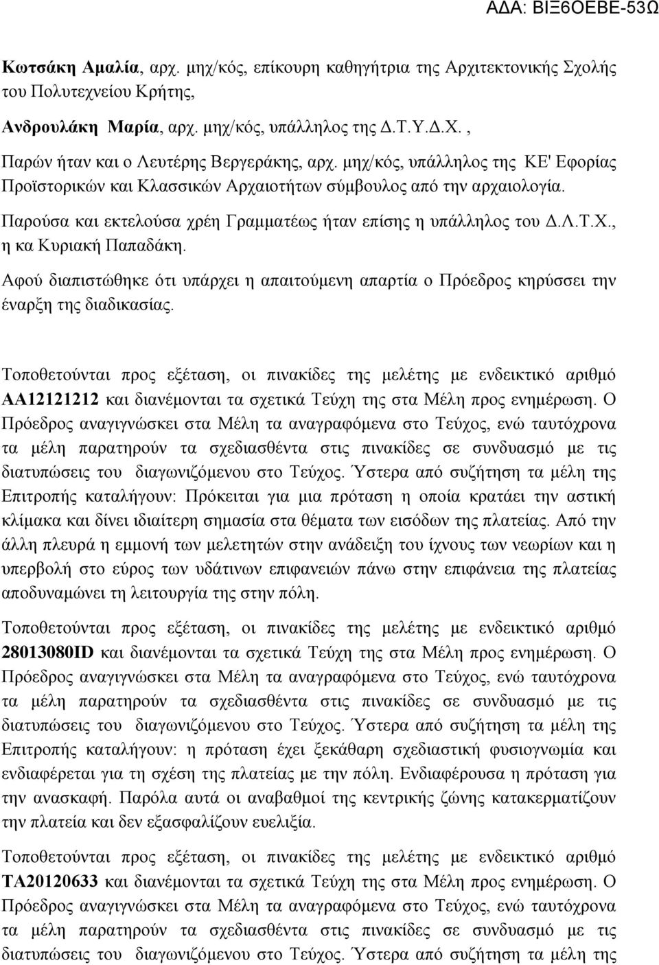 Παρούσα και εκτελούσα χρέη Γραμματέως ήταν επίσης η υπάλληλος του Δ.Λ.Τ.Χ., η κα Κυριακή Παπαδάκη. Αφού διαπιστώθηκε ότι υπάρχει η απαιτούμενη απαρτία ο Πρόεδρος κηρύσσει την έναρξη της διαδικασίας.