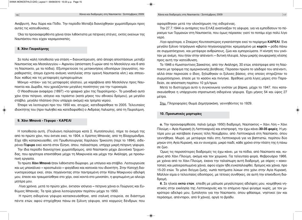 Χάνι Γαυρολίμνης Σε πολύ καλή τοποθεσία για στάση διανυκτέρευση, από άποψη αποστάσεων, μεταξύ Ναυπακτίας και Μεσολογγίου Αγρινίου (απόσταση 5 ωρών από το Μεσολόγγι και 6 από τη Ναύπακτο, με τα πόδια).