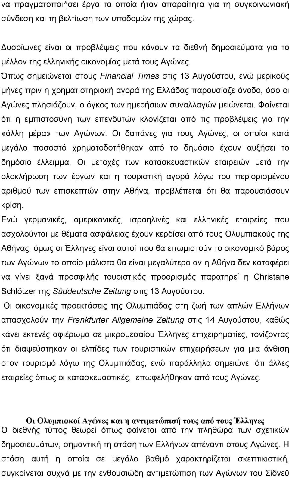 Όπως σηµειώνεται στους Financial Times στις 13 Αυγούστου, ενώ µερικούς µήνες πριν η χρηµατιστηριακή αγορά της Ελλάδας παρουσίαζε άνοδο, όσο οι Αγώνες πλησιάζουν, ο όγκος των ηµερήσιων συναλλαγών