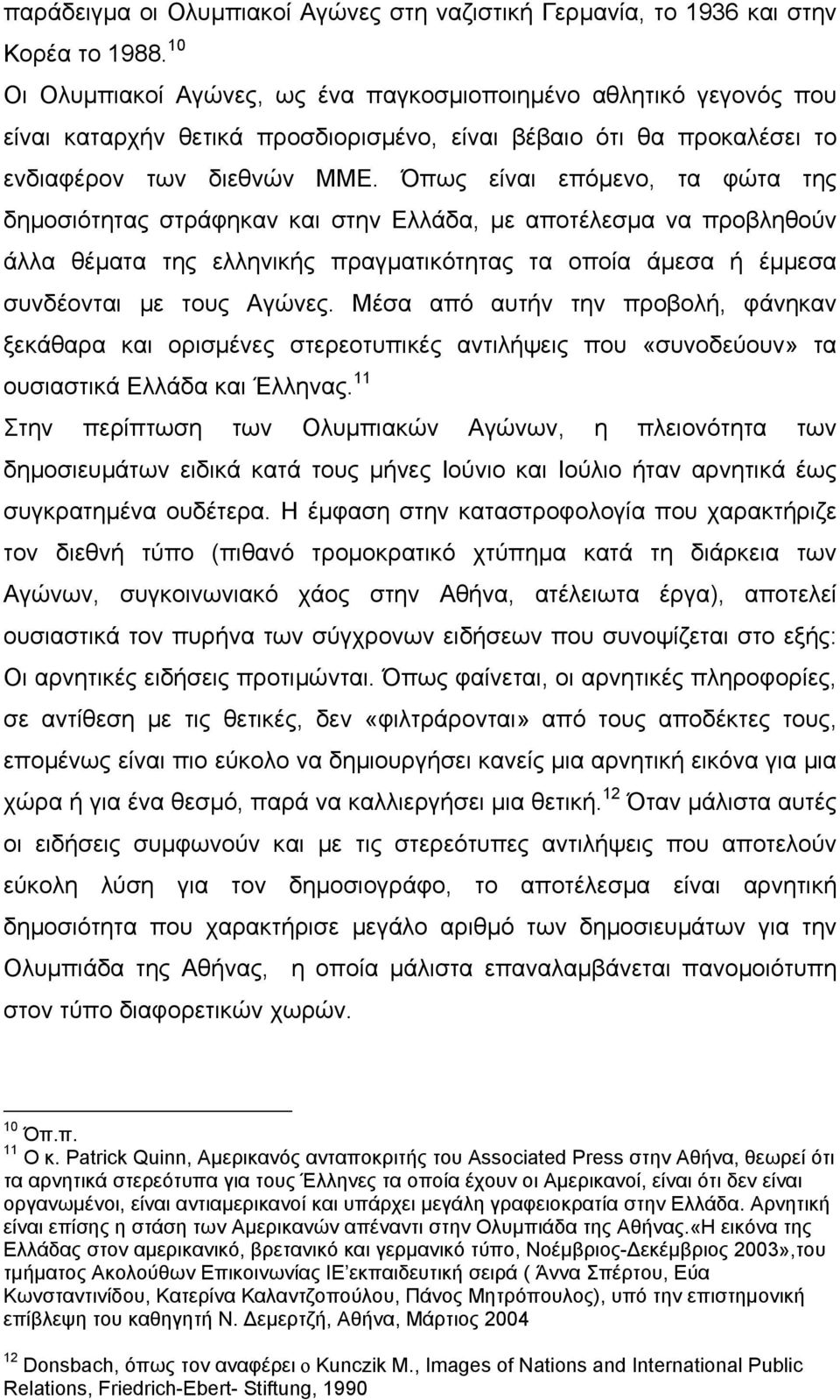 Όπως είναι επόµενο, τα φώτα της δηµοσιότητας στράφηκαν και στην Ελλάδα, µε αποτέλεσµα να προβληθούν άλλα θέµατα της ελληνικής πραγµατικότητας τα οποία άµεσα ή έµµεσα συνδέονται µε τους Αγώνες.