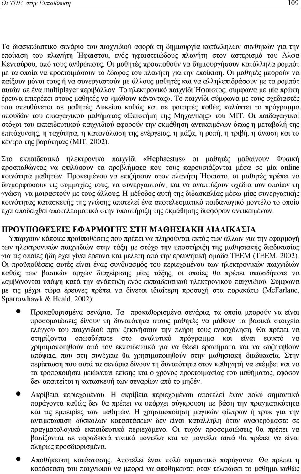 Οι µαθητές µπορούν να παίξουν µόνοι τους ή να συνεργαστούν µε άλλους µαθητές και να αλληλεπιδράσουν µε τα ροµπότ αυτών σε ένα multiplayer περιβάλλον.