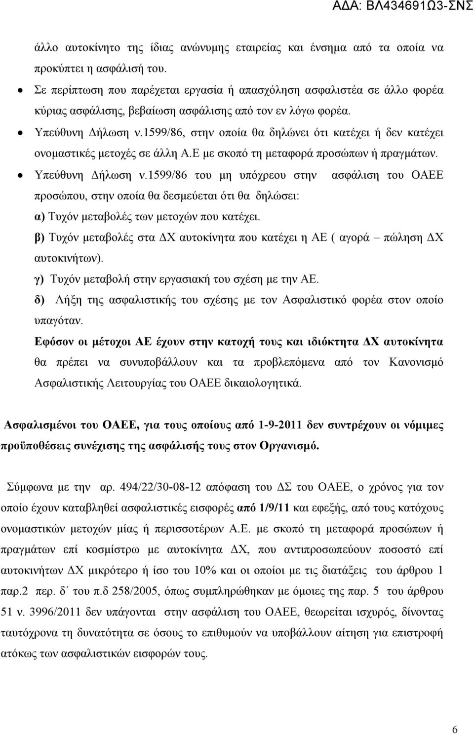 1599/86, στην οποία θα δηλώνει ότι κατέχει ή δεν κατέχει ονομαστικές μετοχές σε άλλη Α.Ε με σκοπό τη μεταφορά προσώπων ή πραγμάτων. Υπεύθυνη Δήλωση ν.