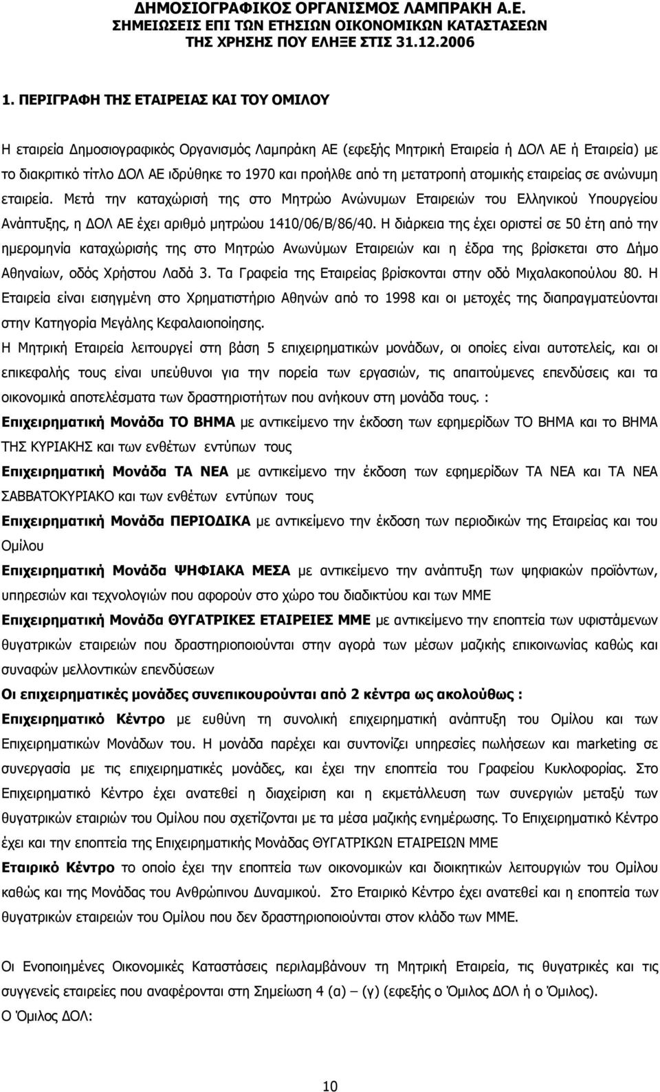 Η διάρκεια της έχει οριστεί σε 50 έτη από την ηµεροµηνία καταχώρισής της στο Μητρώο Ανωνύµων Εταιρειών και η έδρα της βρίσκεται στο ήµο Αθηναίων, οδός Χρήστου Λαδά 3.