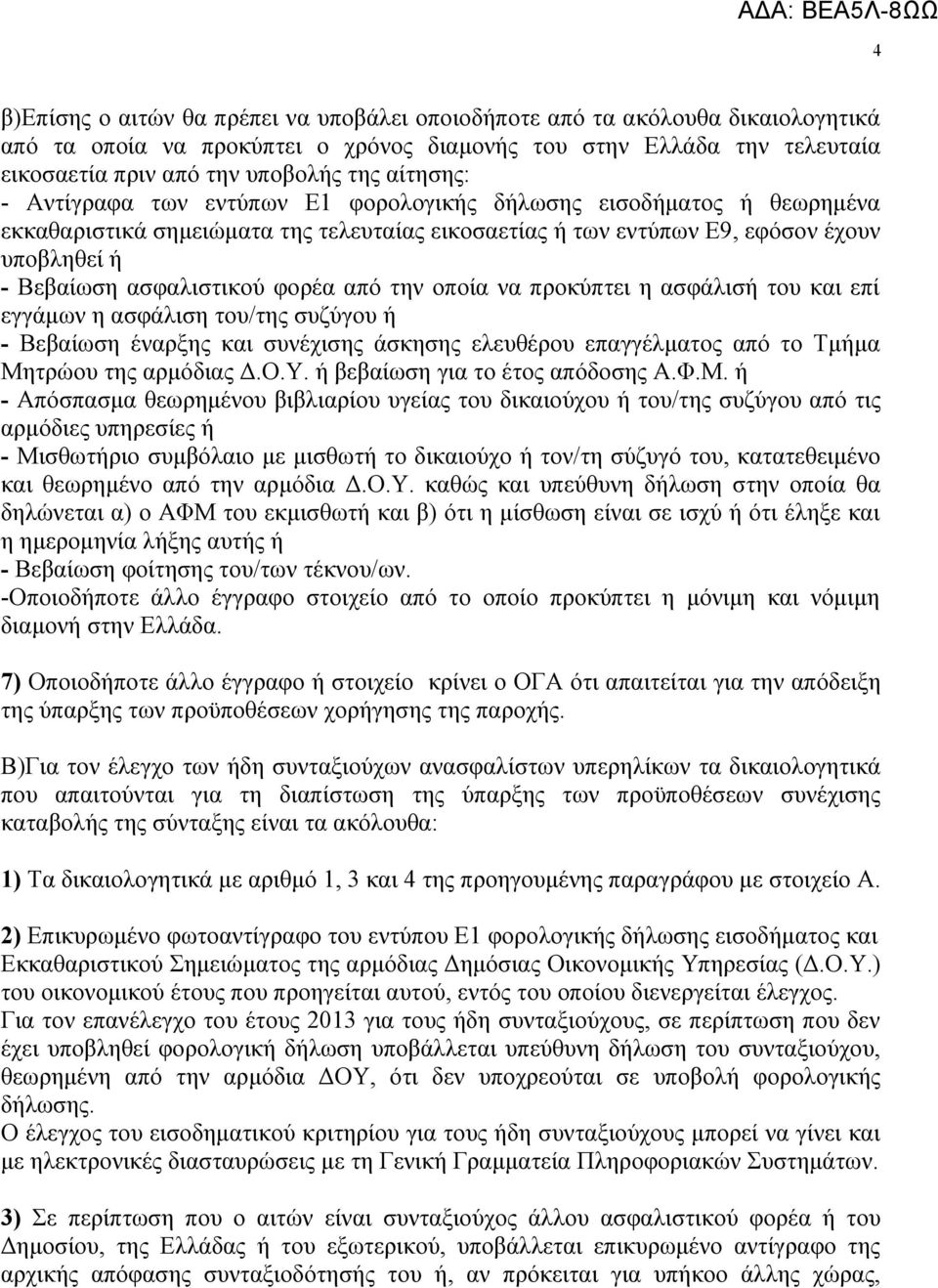 φορέα από την οποία να προκύπτει η ασφάλισή του και επί εγγάμων η ασφάλιση του/της συζύγου ή - Βεβαίωση έναρξης και συνέχισης άσκησης ελευθέρου επαγγέλματος από το Τμήμα Μητρώου της αρμόδιας Δ.Ο.Υ.