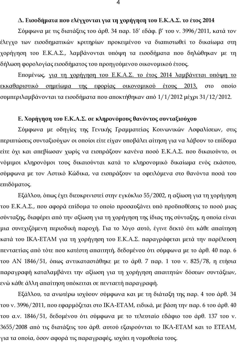 ., λαμβάνονται υπόψη τα εισοδήματα που δηλώθηκαν με τη δήλωση φορολογίας εισοδήματος του προηγούμενου οικονομικού έτους. Επομένως, για τη χορήγηση του Ε.Κ.Α.