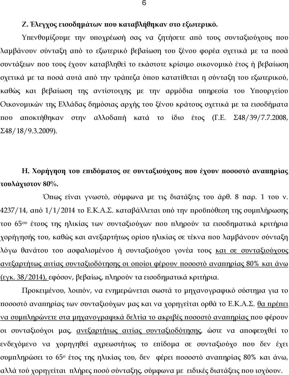 κρίσιμο οικονομικό έτος ή βεβαίωση σχετικά με τα ποσά αυτά από την τράπεζα όπου κατατίθεται η σύνταξη του εξωτερικού, καθώς και βεβαίωση της αντίστοιχης με την αρμόδια υπηρεσία του Τπουργείου