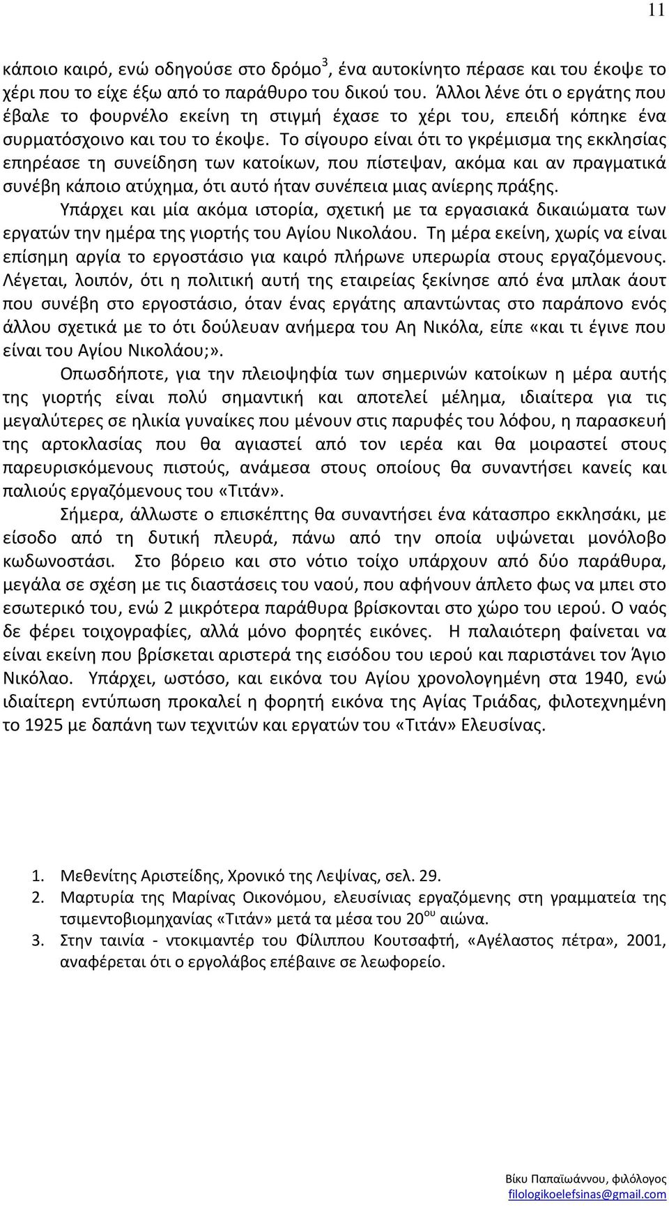 Το σίγουρο είναι ότι το γκρέμισμα της εκκλησίας επηρέασε τη συνείδηση των κατοίκων, που πίστεψαν, ακόμα και αν πραγματικά συνέβη κάποιο ατύχημα, ότι αυτό ήταν συνέπεια μιας ανίερης πράξης.