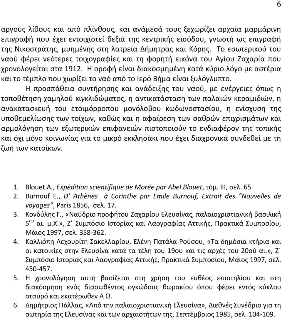 Η οροφή είναι διακοσμημένη κατά κύριο λόγο με αστέρια και το τέμπλο που χωρίζει το ναό από το Ιερό Βήμα είναι ξυλόγλυπτο.