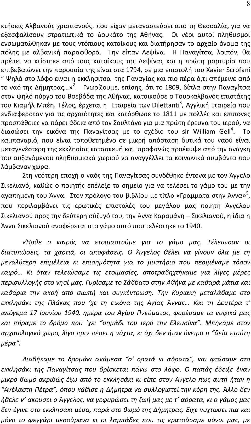 Η Παναγίτσα, λοιπόν, θα πρέπει να κτίστηκε από τους κατοίκους της Λεψίνας και η πρώτη μαρτυρία που επιβεβαιώνει την παρουσία της είναι στα 1794, σε μια επιστολή του Xavier Scrofani Ψηλά στο λόφο